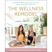 The Wellness Remodel: A Guide to Rebooting How You Eat, Move, and Feed Your Soul