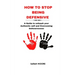 How to Stop Being Defensive: A Guide to unleash your Authentic self and Overcoming Defensiveness