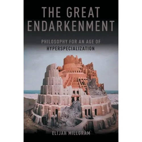 The Great Endarkenment: Philosophy For An Age Of Hyperspecialization