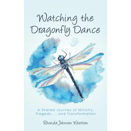 Watching the Dragonfly Dance: A Shared Journey of Ministry, Tragedy . . . and Transformation