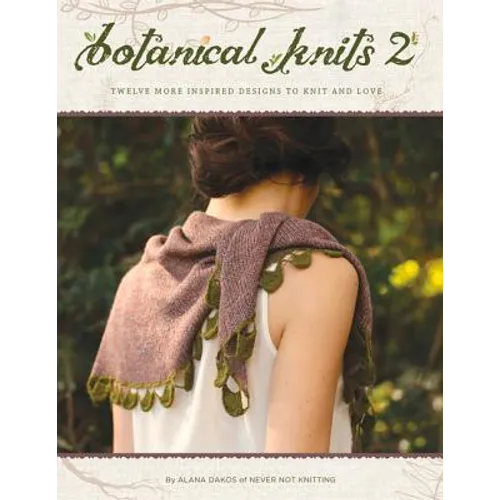 Botanical Knits 2: Twelve More Inspired Designs to Knit and Love