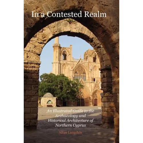 In a Contested Realm: An Illustrated Guide to the Archaeology and Historical Architecture of Northern Cyprus