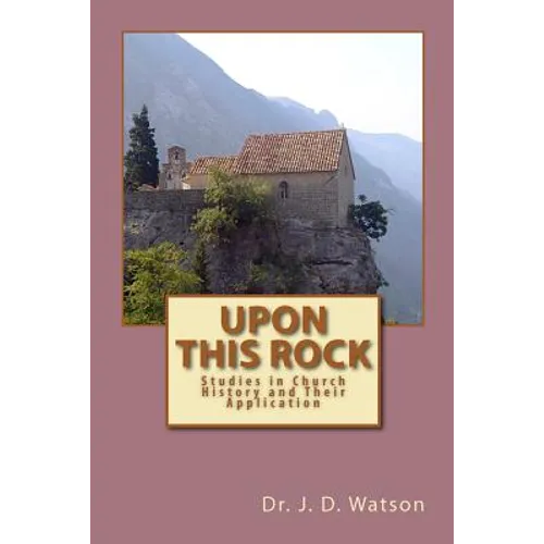 Upon This Rock: Studies in Church History and Their Application