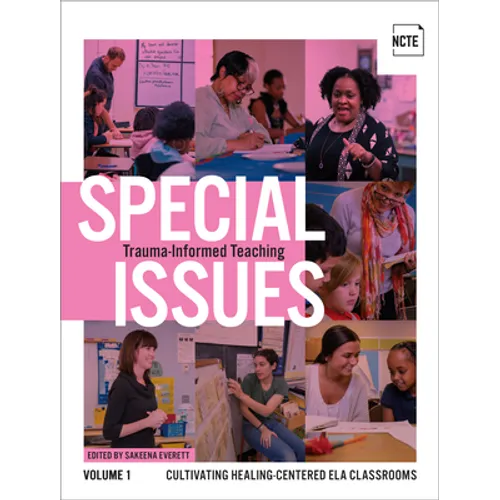 Special Issues, Volume 1: Trauma-Informed Teaching: Cultivating Healing-Centered Ela Classrooms