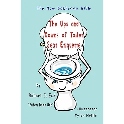The Ups and Downs of Toilet Seat Etiquette: The New Bathroom Bible