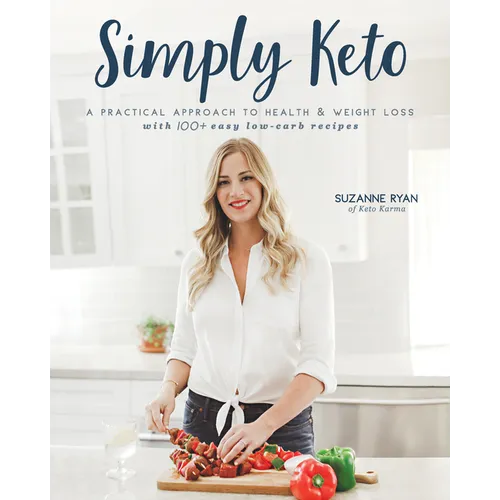 Simply Keto: A Practical Approach to Health & Weight Loss with 100+ Easy Low-Carb Recipes
