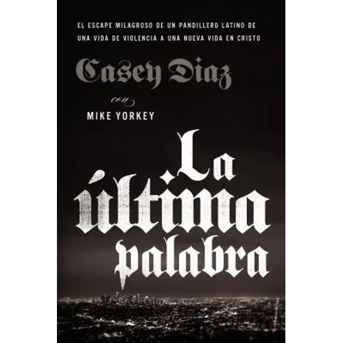 La Última Palabra: La Salida Milagrosa de Un Pandillero Latino de Una Vida de Violencia a Una Nueva Vida En Cristo