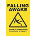 Falling Awake: A Guide to Understanding the Nature of Reality