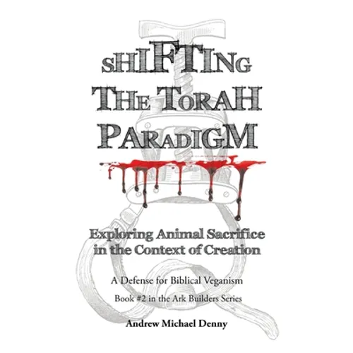 Shifting the Torah Paradigm: Exploring Animal Sacrifice in the Context of Creation - a Defense for Biblical Veganism
