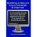 Building a Secure Linux Intranet & Internet: A Guide to Linux Server Networking for the Home or Small Business