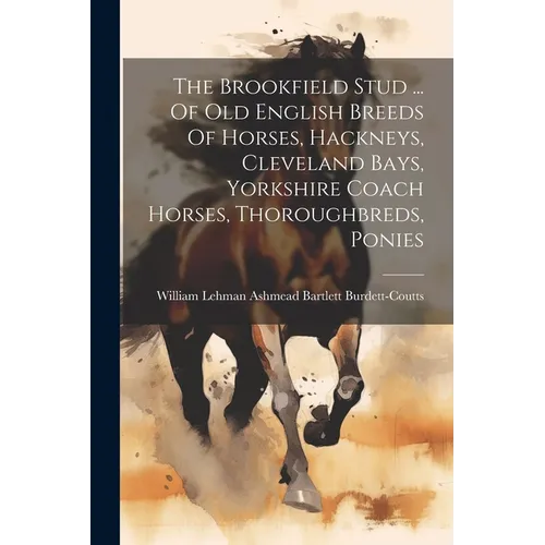 The Brookfield Stud ... Of Old English Breeds Of Horses, Hackneys, Cleveland Bays, Yorkshire Coach Horses, Thoroughbreds, Ponies