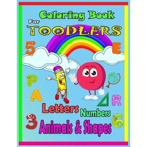 Coloring Book For Toodlers Letters, Numbers, Animals & Shapes: Fun with Letters, Numbers, Shapes, Colors, Animals - Big Activity Workbook for Toddlers