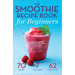 The Smoothie Recipe Book for Beginners: Essential Smoothies to Get Healthy, Lose Weight, and Feel Great