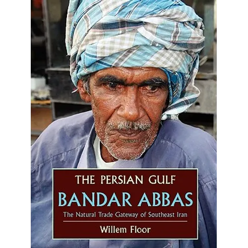 The Persian Gulf: Bandar Abbas, the Natural Trade Gateway of Southeast Iran