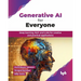 Generative AI for Everyone: Deep learning, NLP, and LLMs for creative and practical applications (English Edition)