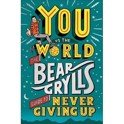 You Vs the World: The Bear Grylls Guide to Never Giving Up