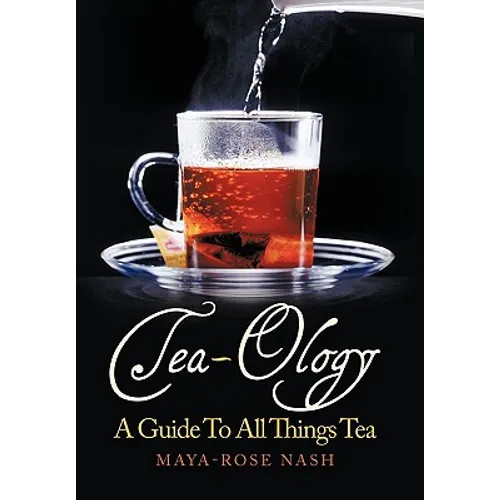Tea-Ology: A Guide To All Things Tea