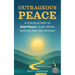 Outrageous Peace: A Practical Path to Real Peace -- Even When Nothing Else Has Worked