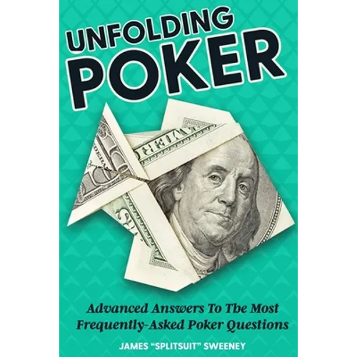 Unfolding Poker: Advanced Answers To The Most Frequently-Asked Poker Questions