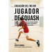 Creacion del Mejor Jugador de Squash: Descubre Los Secretos Utilizados Por Los Mejores Jugadores Profesionales de Squash Y Entrenadores, Para Mejorar
