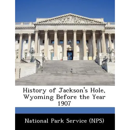History of Jackson's Hole, Wyoming Before the Year 1907