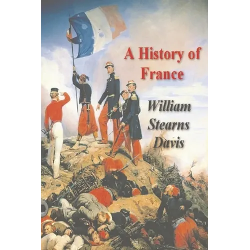 A History of France from the Earliest Times to the Treaty of Versailles