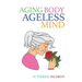 Aging Body, Ageless Mind: A Buddhist Guide for Growing Old with Dignity and Joy