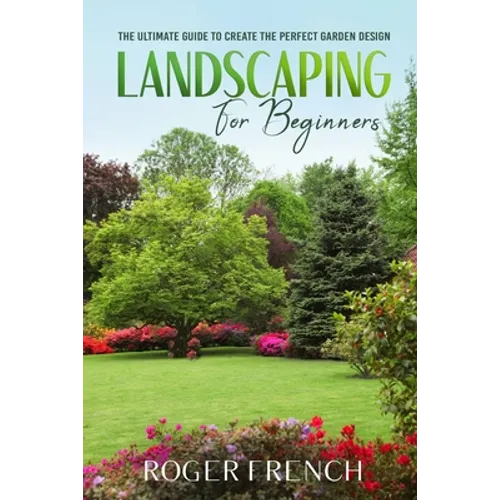 Landscape for Beginners: The ultimate guide to create the perfect garden design
