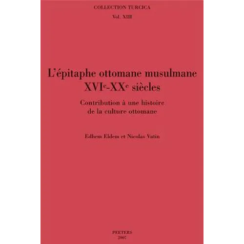 L'Epitaphe Ottomane Musulmane (Xvie-Xxe Siecles): Contribution a Une Histoire de la Culture Ottomane