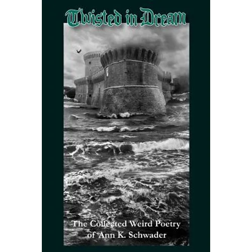 Twisted in Dream: The Collected Weird Poetry of Ann K. Schwader