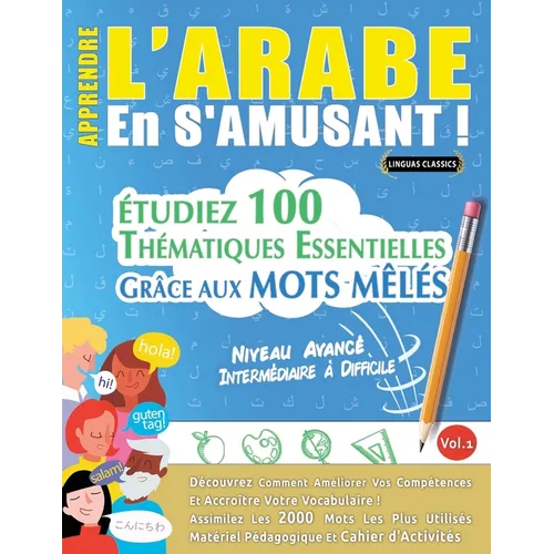 Apprendre l'Arabe En s'Amusant - Niveau Avancé: Intermédiaire À Difficile - Étudiez 100 Thématiques Essentielles Grâce Aux Mots Mêlés - Vol.1