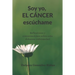 Soy yo, el cáncer escúchame: Reflexiones y conversaciones sobre esta dolorosa enfermedad