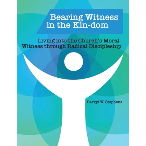 Bearing Witness in the Kin-dom: Living into the Church's Moral Witness through Radical Discipleship