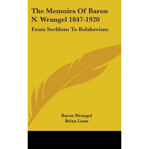 The Memoirs Of Baron N. Wrangel 1847-1920: From Serfdom To Bolshevism