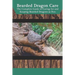 Bearded Dragon Care: The Complete Guide to Caring for and Keeping Bearded Dragons as Pets