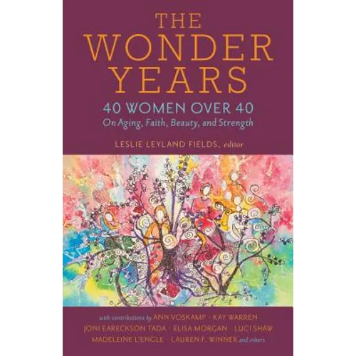 The Wonder Years: 40 Women Over 40 on Aging, Faith, Beauty, and Strength