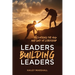 Leaders Building Leaders: Discovering the How and Why of Leadership