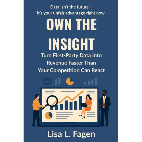 Own The Insight: Turn First-Party Data Into Revenue Faster Than Your Competition Can React