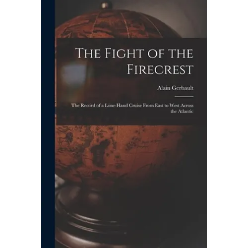 The Fight of the Firecrest: the Record of a Lone-hand Cruise From East to West Across the Atlantic