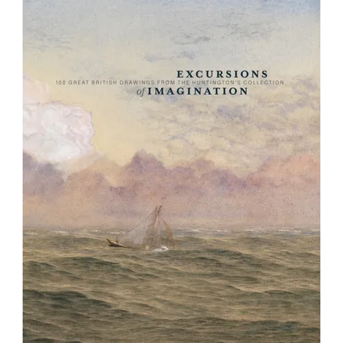 Excursions of Imagination: 100 Great British Drawings from the Huntington's Collection