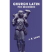 Church Latin for Beginners [with Answer Key]: An Elementary Course of Exercises in Ecclesiastical Latin