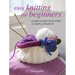 Easy Knitting for Beginners: Learn to Knit with Over 35 Simple Projects