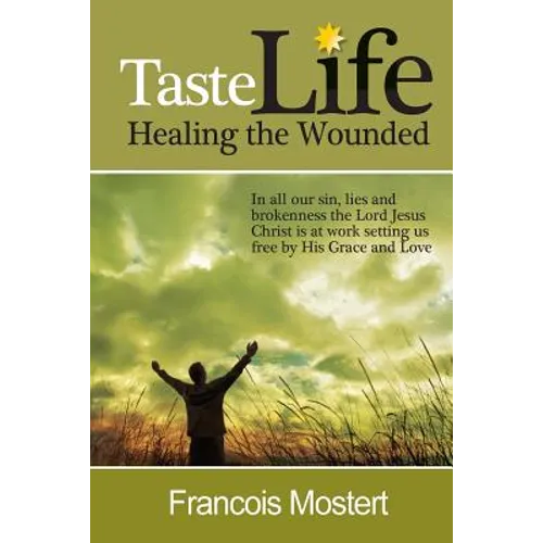 TASTE LIFE Healing the Wounded: In all our sin, lies and brokenness the Lord Jesus Christ is at work setting us free by His Grace and Love