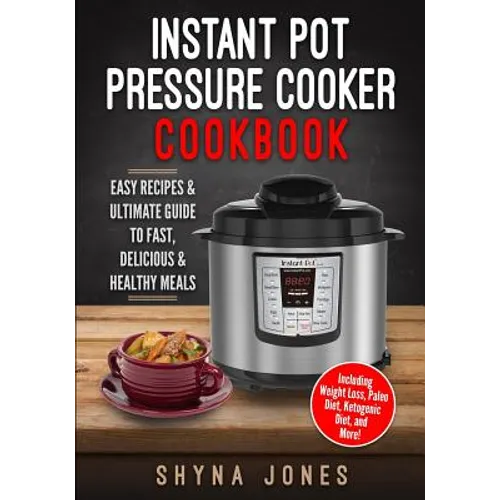 Instant Pot Pressure Cooker Cookbook: Easy Recipes and the Ultimate Guide to Fast, Delicious, and Healthy Meals