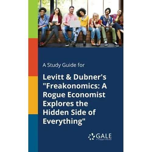 A Study Guide for Levitt & Dubner's "Freakonomics: A Rogue Economist Explores the Hidden Side of Everything"