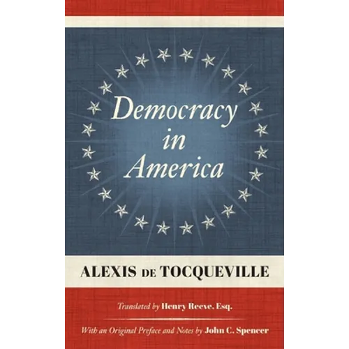 Democracy in America (1838): Translated by Henry Reeve, Esq. With an Original Preface and Notes by John C. Spencer