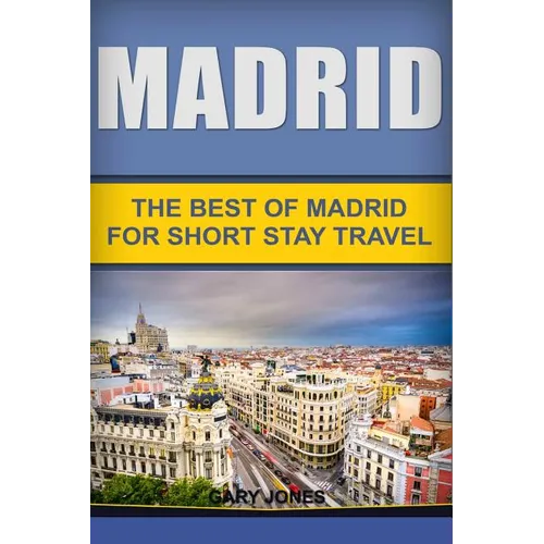 Madrid: The Best Of Madrid For Short Stay Travel