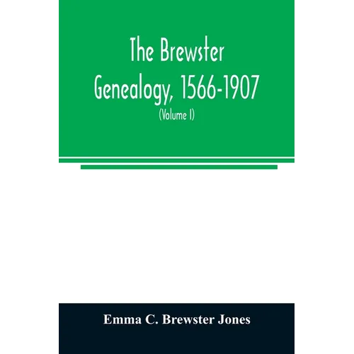 The Brewster genealogy, 1566-1907; a record of the descendants of William Brewster of the "Mayflower." ruling elder of the Pilgrim church which founde