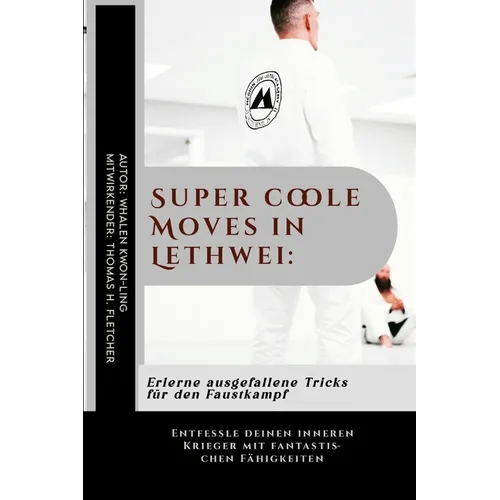 Super coole Moves in Lethwei: Erlerne ausgefallene Tricks für den Faustkampf: Entfessle deinen inneren Krieger mit fantastischen Fähigkeiten
