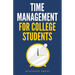 Time Management for College Students: How to Create Systems for Success, Exceed Your Goals, and Balance College Life